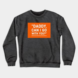 Daddy, can I go with you? Crewneck Sweatshirt